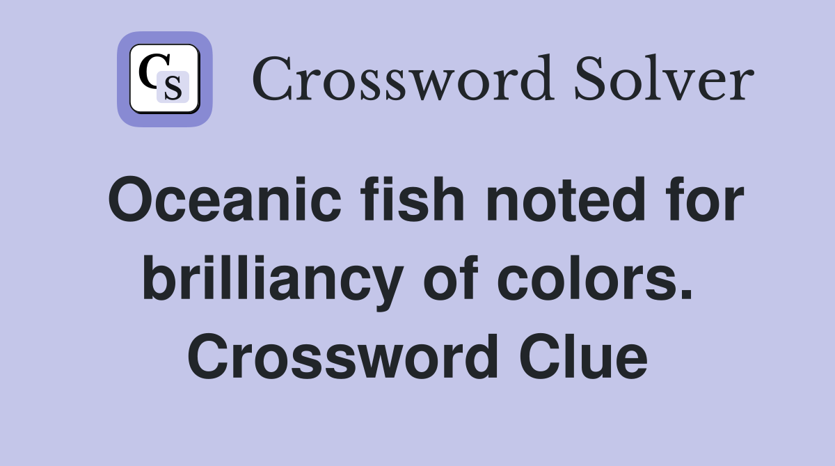 Oceanic fish noted for brilliancy of colors. Crossword Clue Answers